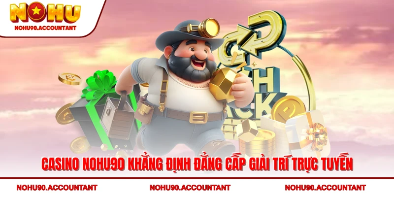 Casino NOHU90 Khẳng Định Đẳng Cấp Giải Trí Trực Tuyến