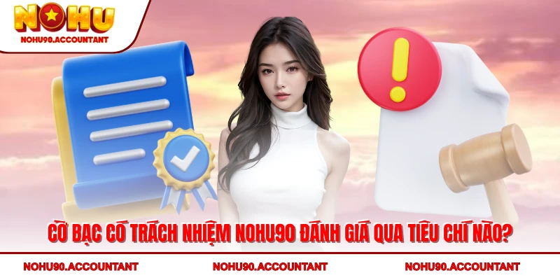 Cờ bạc có trách nhiệm NOHU90 đánh giá qua tiêu chí nào?