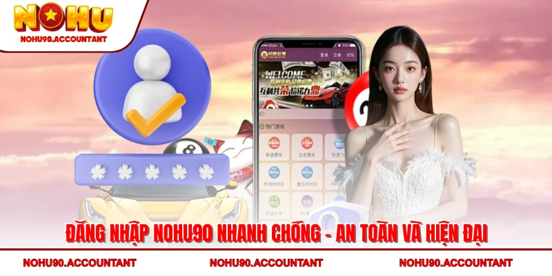 Đăng Nhập NOHU90 Nhanh Chóng - An Toàn Và Hiện Đại