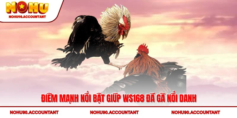 Điểm mạnh nổi bật giúp WS168 đá gà nổi danh