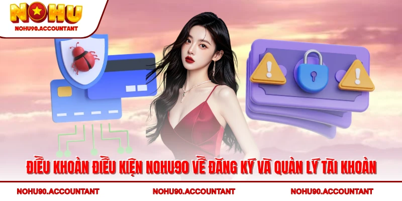 Điều khoản điều kiện NOHU90 về đăng ký và quản lý tài khoản