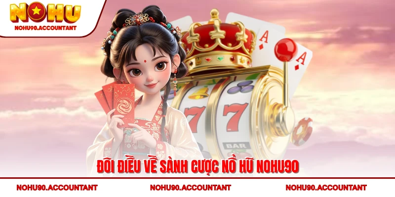 Đôi điều về sảnh cược nổ hũ NOHU90