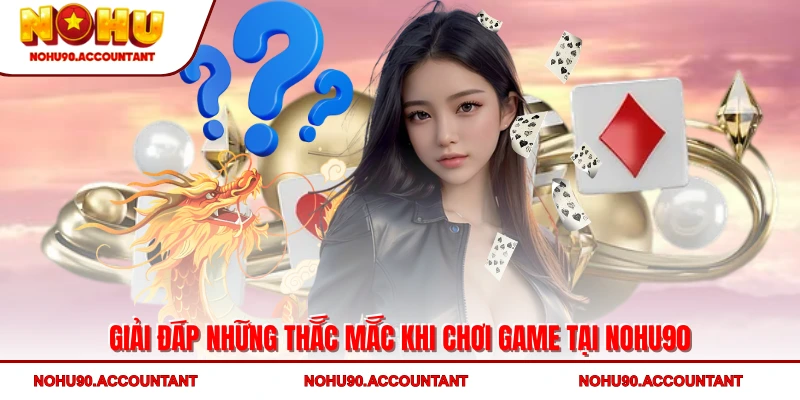 NOHU90 - Trang Chủ Nhà Cái Nổ Hũ Chính Thức 2025 43 Giải đáp những thắc mắc khi chơi game tại NOHU90