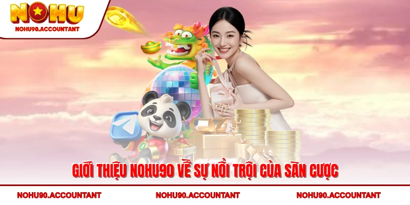 Giới thiệu NOHU90 về sự nổi trội của sàn cược