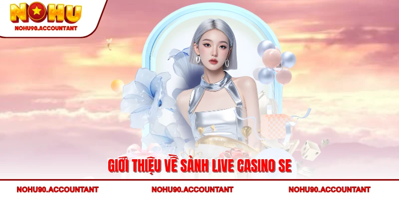 Live Casino SE - Trải Nghiệm Thương Hiệu Cá Cược Đỉnh Cao 2 Giới thiệu về sảnh Live casino SE