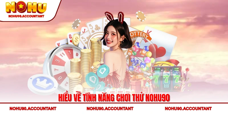Hiểu về tính năng chơi thử NOHU90