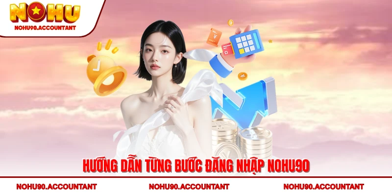 Hướng dẫn từng bước đăng nhập NOHU90