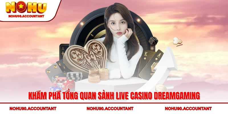 Khám phá tổng quan sảnh Live Casino DreamGaming
