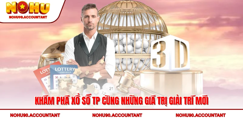 Khám phá xổ số TP cùng những giá trị giải trí mới