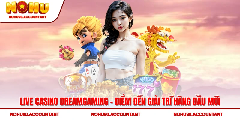 Live Casino DreamGaming - Điểm Đến Giải Trí Hàng Đầu Mới