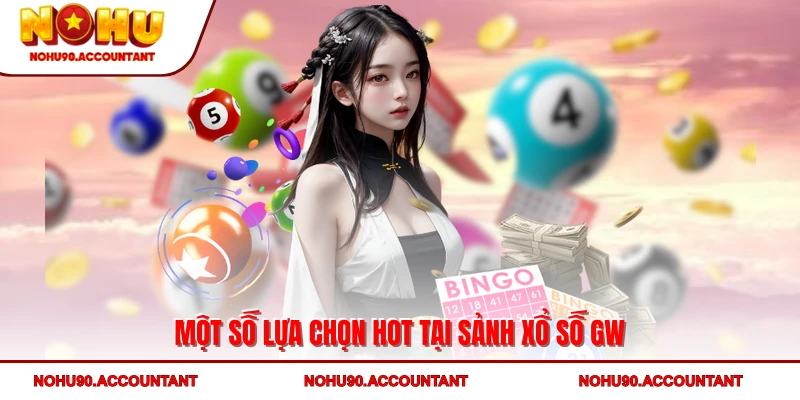 Một số lựa chọn hot tại sảnh xổ số GW