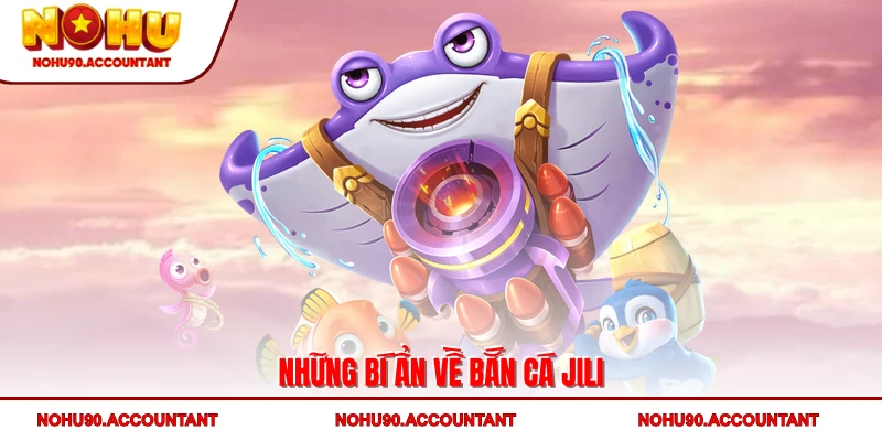 Những bí ẩn về bắn cá Jili