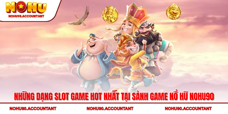Những dạng slot game hot nhất tại sảnh game nổ hũ NOHU90