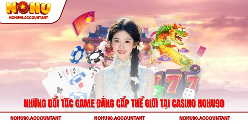 Những đối tác game đẳng cấp thế giới tại casino NOHU90