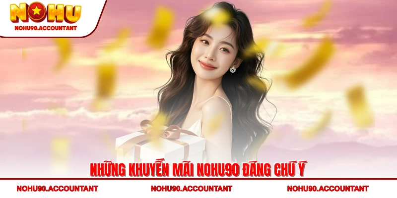Những khuyến mãi NOHU90 đáng chú ý