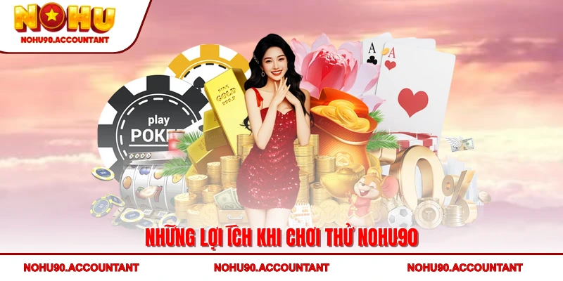 Những lợi ích khi chơi thử NOHU90