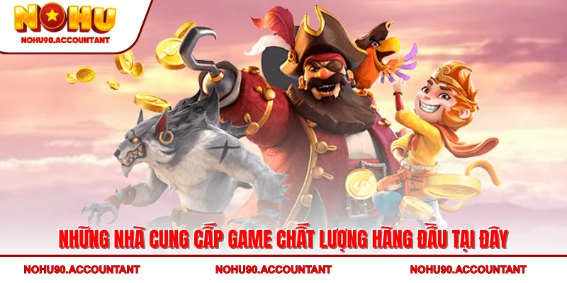 Những nhà cung cấp game chất lượng hàng đầu tại đây