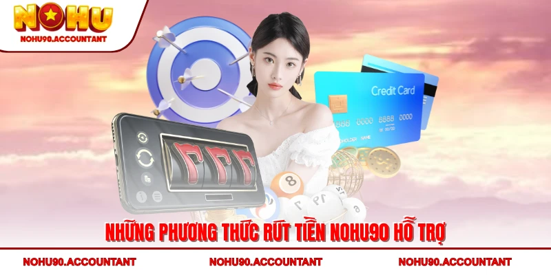 Những phương thức rút tiền NOHU90 hỗ trợ