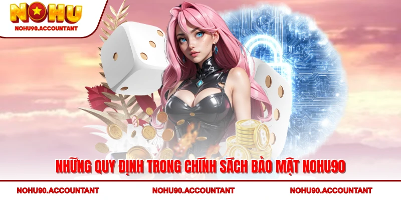 Những quy định trong chính sách bảo mật NOHU90