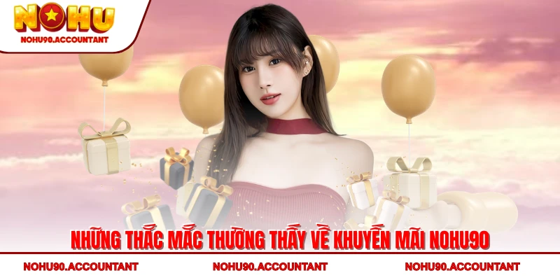 Những thắc mắc thường thấy về khuyến mãi NOHU90