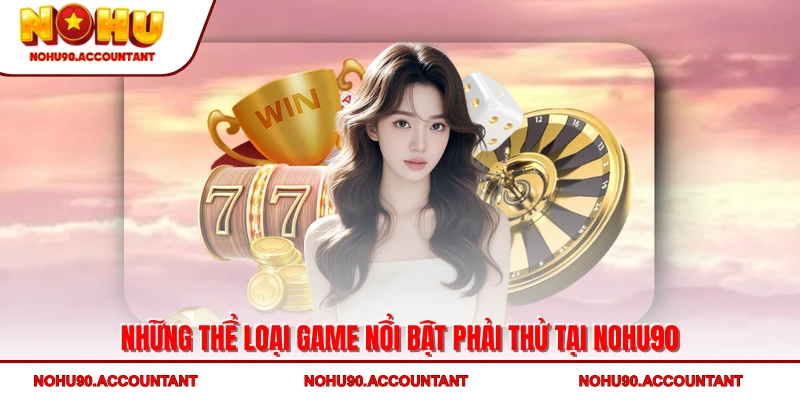 NOHU90 - Trang Chủ Nhà Cái Nổ Hũ Chính Thức 2025 36 Những thể loại game nổi bật phải thử tại NOHU90