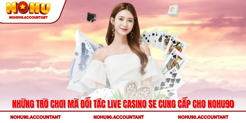 Live Casino SE - Trải Nghiệm Thương Hiệu Cá Cược Đỉnh Cao 3 Những trò chơi mà đối tác Live casino SE cung cấp cho NOHU90