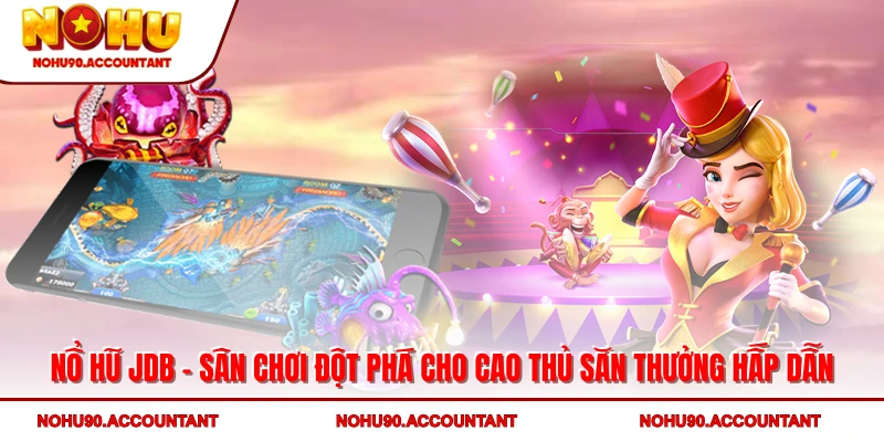 Nổ Hũ JDB - Sân Chơi Đột Phá Cho Cao Thủ Săn Thưởng Hấp Dẫn