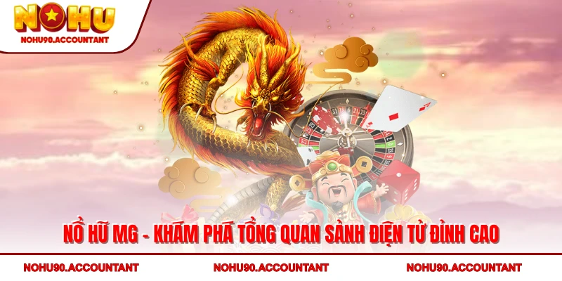 Nổ Hũ MG – Khám Phá Tổng Quan Sảnh Điện Tử Đỉnh Cao