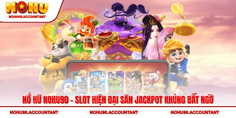 Nổ Hũ NOHU90 - Slot Hiện Đại Săn Jackpot Khủng Bất Ngờ