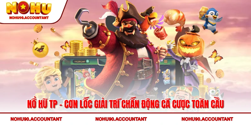 Nổ Hũ TP – Cơn Lốc Giải Trí Chấn Động Cá Cược Toàn Cầu