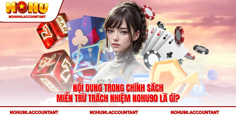 Miễn Trừ Trách Nhiệm NOHU90 2 Nội dung trong chính sách miễn trừ trách nhiệm NOHU90 là gì?
