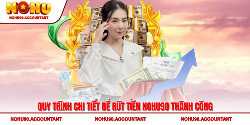 Quy trình chi tiết để rút tiền NOHU90 thành công