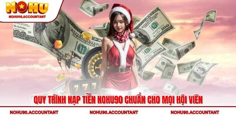 Quy trình nạp tiền NOHU90 chuẩn cho mọi hội viên