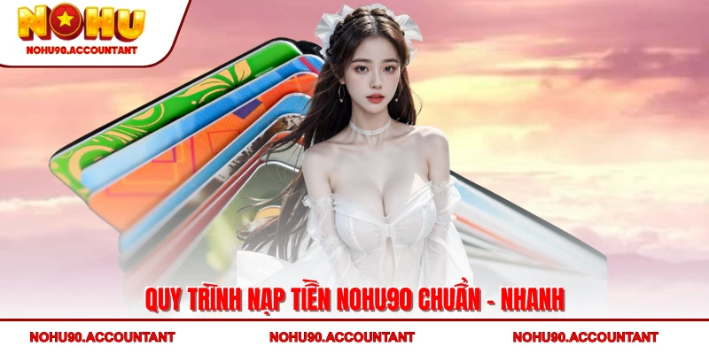 NOHU90 - Trang Chủ Nhà Cái Nổ Hũ Chính Thức 2025 40 Quy trình nạp tiền NOHU90 chuẩn - nhanh