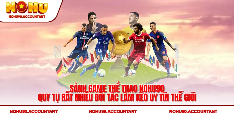 Sảnh game thể thao NOHU quy tụ rất nhiều đối tác làm kèo uy tín thế giới