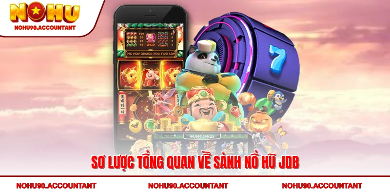 Sơ lược tổng quan về sảnh nổ hũ JDB