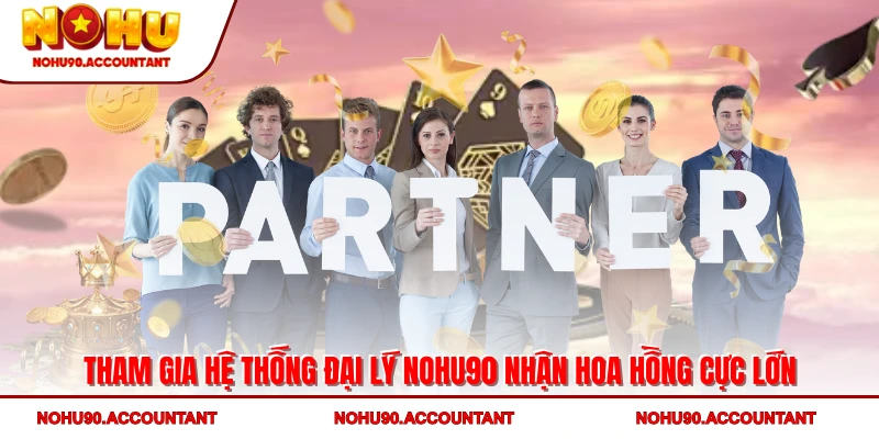 Tham gia hệ thống đại lý NOHU90 nhận hoa hồng cực lớn