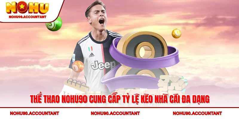 Thể thao NOHU90 cung cấp tỷ lệ kèo nhà cái đa dạng