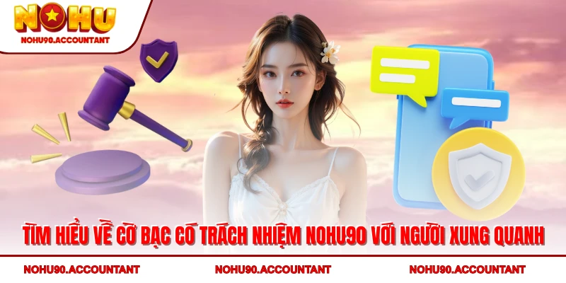 Tìm hiểu về cờ bạc có trách nhiệm NOHU90 với người xung quanh