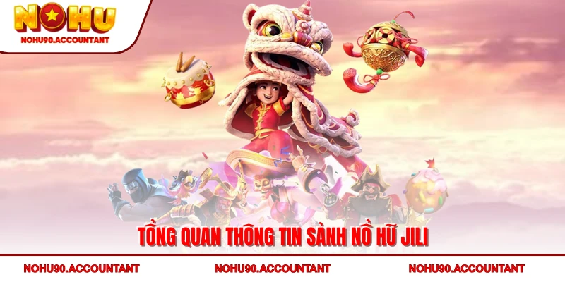 Nổ Hũ JILI - Sảnh Slot Đẳng Cấp Mang Trải Nghiệm Đầy Hấp Dẫn 2 Tổng quan thông tin sảnh nổ hũ JILI