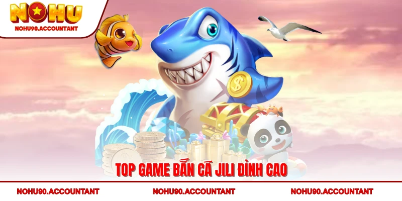 Top game bắn cá Jili đỉnh cao