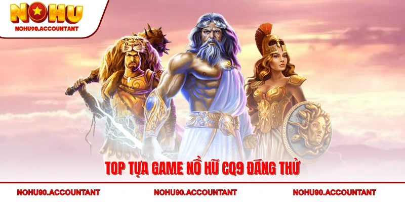 Toàn Cảnh Nổ Hũ CQ9 – Sảnh Game Giải Trí Đỉnh Cao Tại NOHU90 4 Top tựa game nổ hũ CQ9 đáng thử