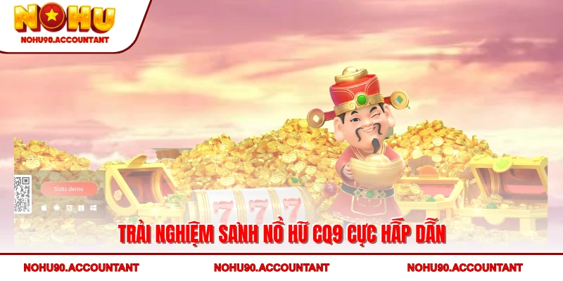 Toàn Cảnh Nổ Hũ CQ9 – Sảnh Game Giải Trí Đỉnh Cao Tại NOHU90 2 Trải nghiệm sảnh nổ hũ CQ9 cực hấp dẫn