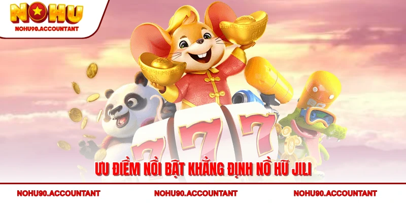 Nổ Hũ JILI - Sảnh Slot Đẳng Cấp Mang Trải Nghiệm Đầy Hấp Dẫn 3 Ưu điểm nổi bật khẳng định nổ hũ JILI