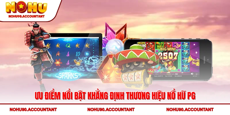 Ưu điểm nổi bật khẳng định thương hiệu nổ hũ PG