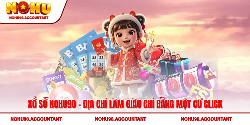Xổ Số NOHU90 – Địa Chỉ Làm Giàu Chỉ Bằng Một Cú Click