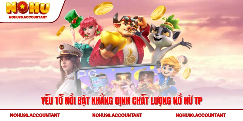 Yếu tố nổi bật khẳng định chất lượng nổ hũ TP